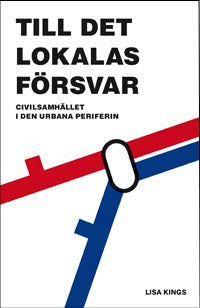 Kings, Lisa | Till det lokalas försvar : Civilsamhället i den urbana periferin