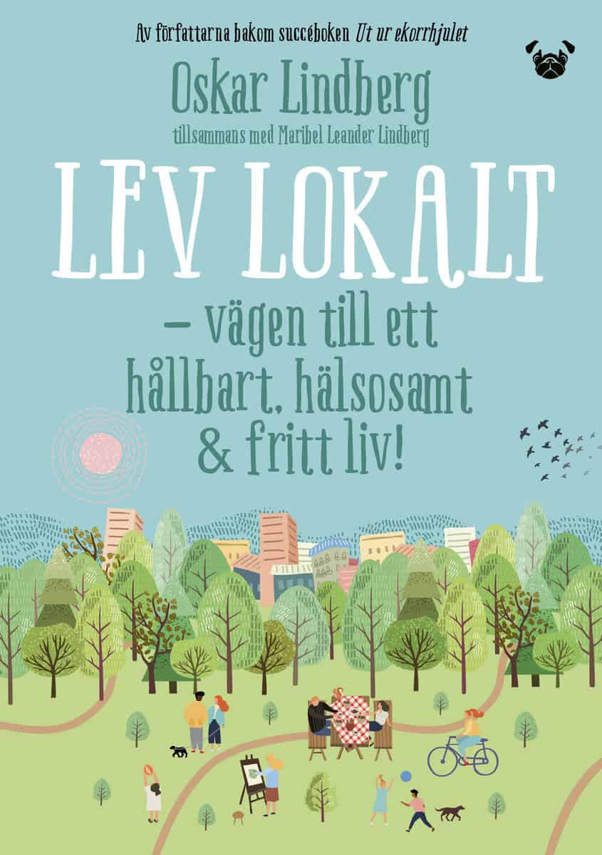 Lindberg, Oskar | Leander Lindberg, Maribel | Lev lokalt : Vägen till ett hållbart, hälsosamt & fritt liv