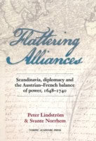 Lindström, Peter | Norrhem, Svante | Flattering alliances : Scandinavia, diplomacy and the Austrian-French balance of po...