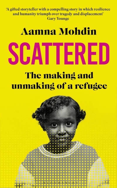 Mohdin, Aamna | Scattered : The making and unmaking of a refugee