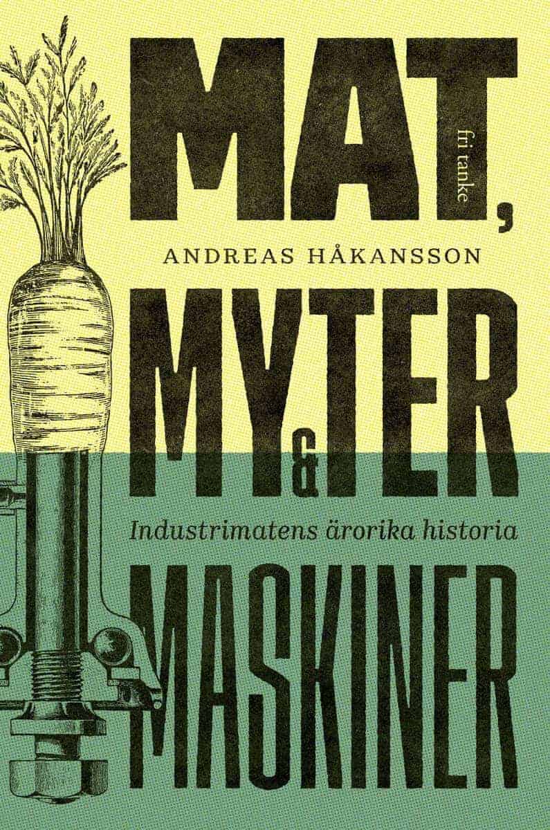 Håkansson, Andreas | Mat, myter & maskiner : Industrimatens ärorika historia