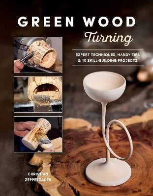 Zeppetzauer, Christian | Green Wood Turning : Expert Techniques, Handy Tips, and 10 Skill-Building Projects (A Step-by-S...