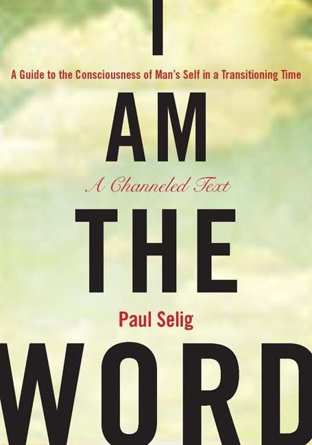 Selig, Paul | I am the word : A guide to the consciousness of mans self in a transitionin