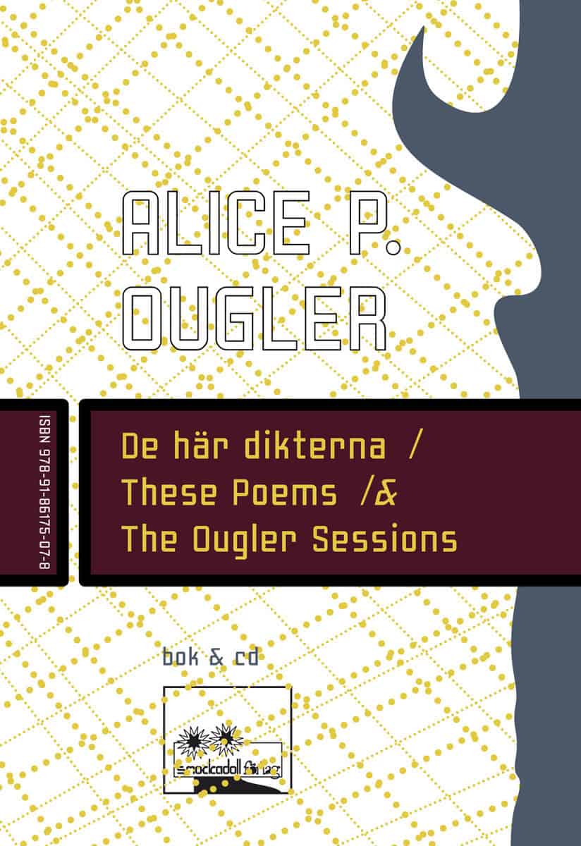 Ougler, Alice P. | De här dikterna / These Poems / & The Ougler Sessions