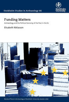 Niklasson, Elisabeth | Funding Matters : Archaeology and the Political Economy of the Past in the EU