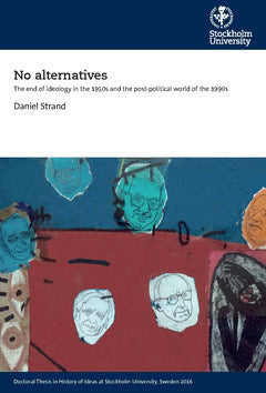 Strand, Daniel | No alternatives : The end of ideology in the 1950s and the post-political world of the 1990s