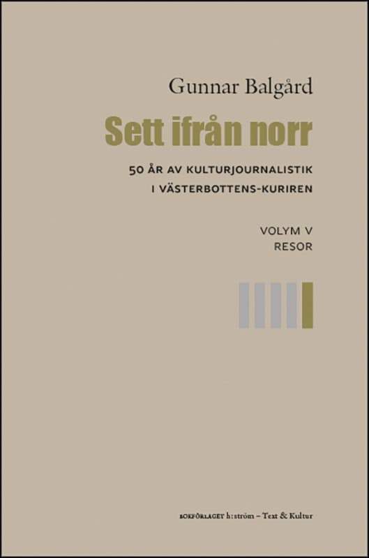 Balgård, Gunnar | Sett ifrån norr : 50 år av kulturjournalistik i Västerbotten-Kuriren. Volym 5, Resor