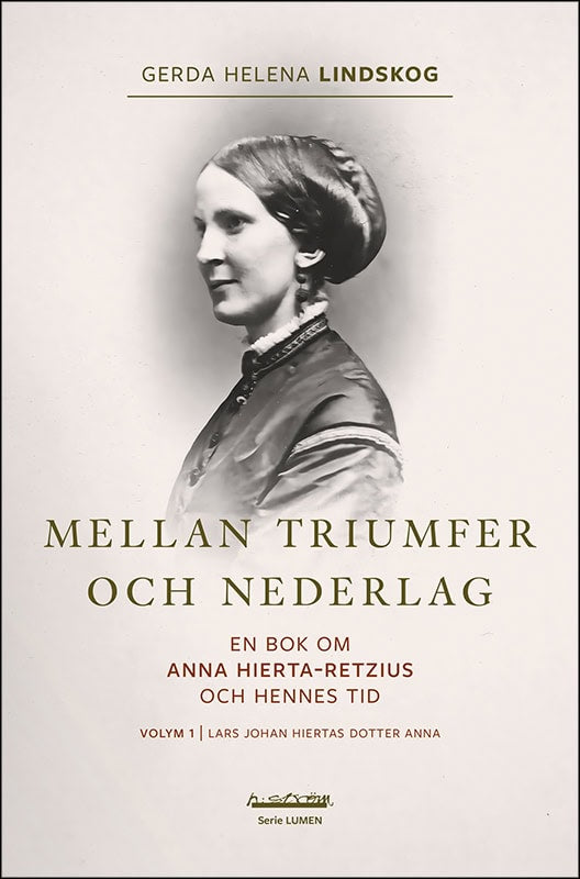 Lindskog, Gerda Helena | Mellan triumfer och nederlag : En bok om Anna Hierta-Retzius och hennes tid. Volym 1, Lars Joha...