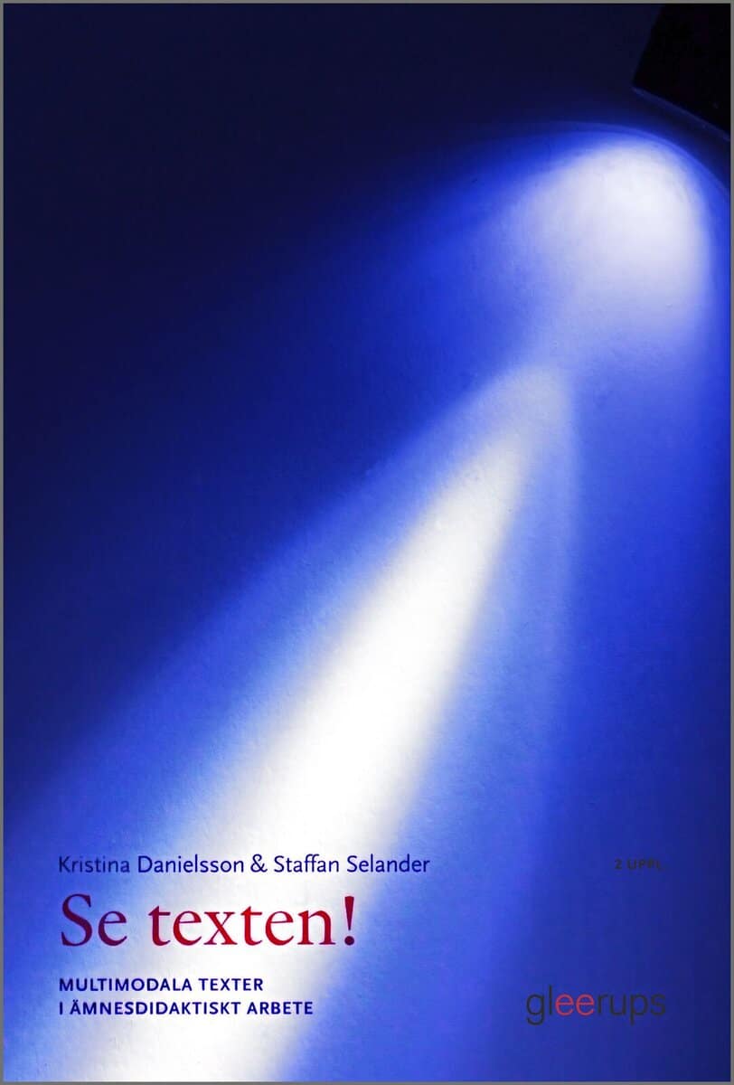 Danielsson, Kristina | Selander, Staffan | Se texten! : Multimodala texter i ämnesdidaktiskt arbete