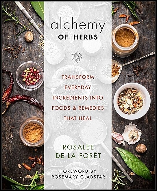 Foret, Rosalee De La | Alchemy of herbs : Transform everyday ingredients into foods & remedies tha