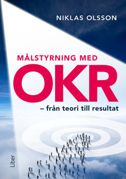 Olsson, Niklas | Målstyrning med OKR : Från teori till resultat