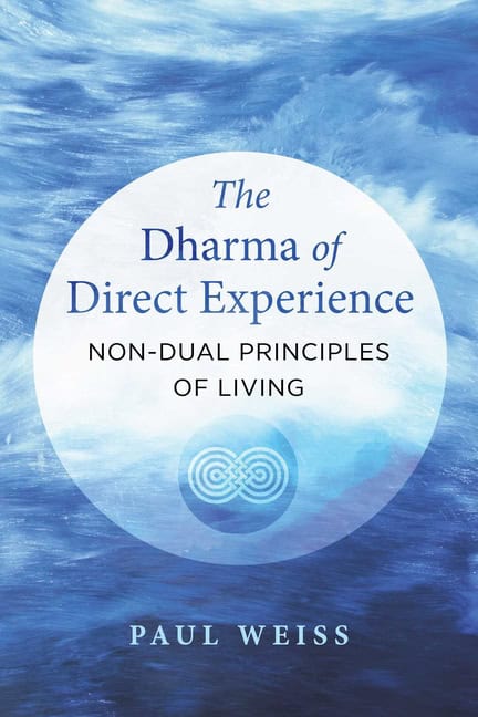 Paul Weiss | Dharma Of Direct Experience : Non-Dual Principles of Living
