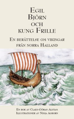 Alstam, Claes-Göran | Egil, Björn och Kung Frille : En berättelse om vikingar från norra Halland