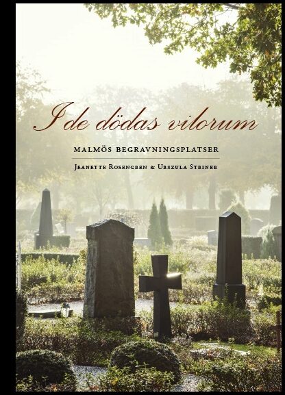 Rosengren, Jeanette| Striner, Urszula| Andréasson, Anna | I de dödas vilorum : Malmös begravningsplatser