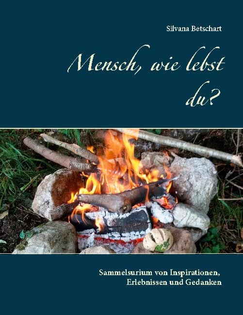 Betschart, Silvana | Mensch, wie lebst du? : Sammelsurium von Inspirationen Erlebnissen und Gedanken