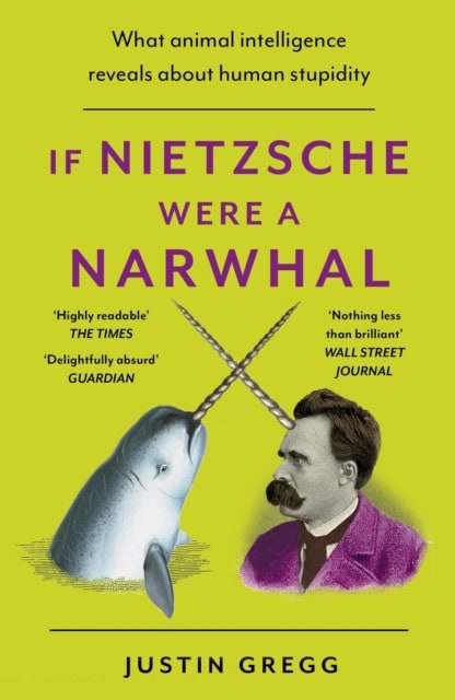 Gregg, Justin | If Nietzsche Were a Narwhal