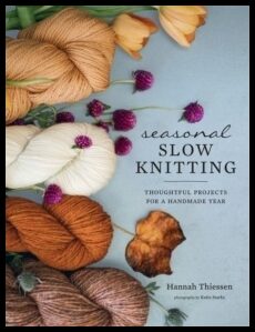 Thiessen, Hannah | Seasonal Slow Knitting : Thoughtful Projects for a Handmade Year