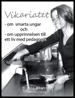 Ekstrand, Britten | Vikariatet : - om smarta ungar och - om upprinnelsen till ett liv med pedagogik