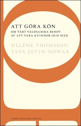Thomsson, Heléne| Elvin-Nowak, Ylva | Att göra kön : Om vårt våldsamma behov av att vara kvinnor och män