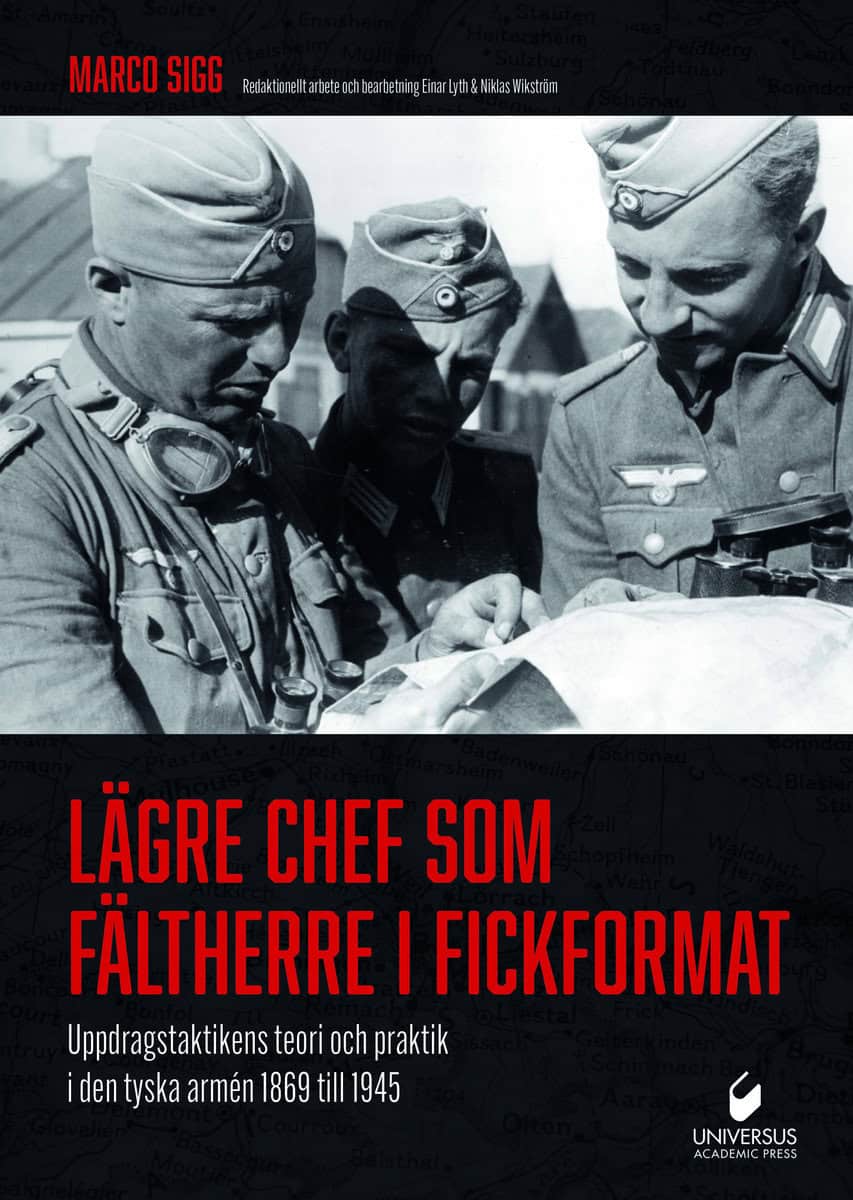 Sigg, Marco | Lägre chef som fältherre i fickformat : Uppdragstaktikens teori och praktik i den tyska armén 1869 till 1945