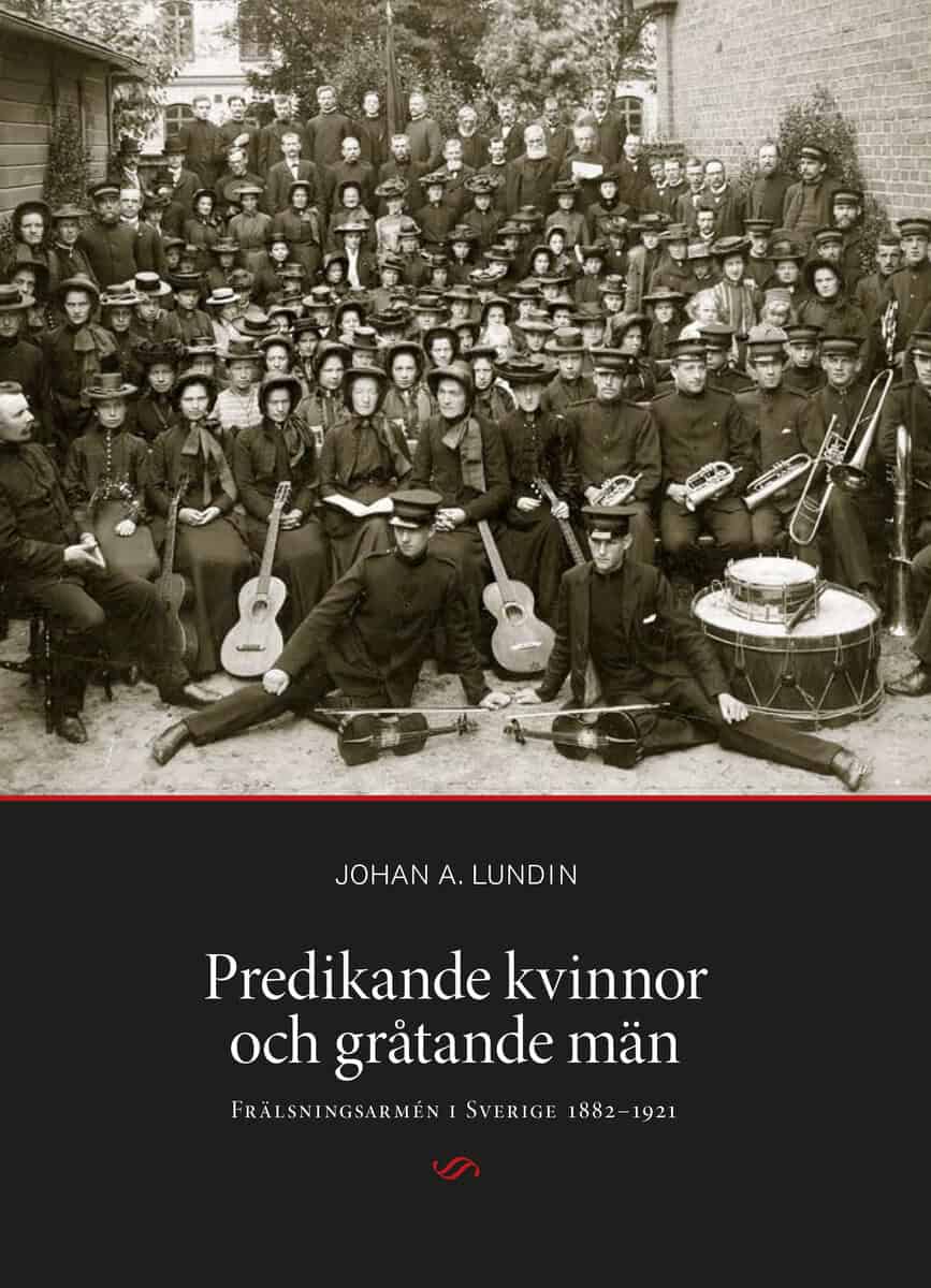 Lundin, Johan A. | Predikande kvinnor och gråtande män. Frälsningsarmén i Sverige 1882-1921