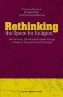 Aronsson, Peter | Arvidsson, Stefan | et al | Rethinking the space for religion : New actors in Central and Southeast Eu...