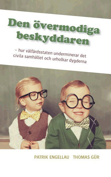 Engellau, Patrik | Gür, Thomas | Den övermodiga beskyddaren : Hur välfärdsstaten underminerar det civila samhället och u...