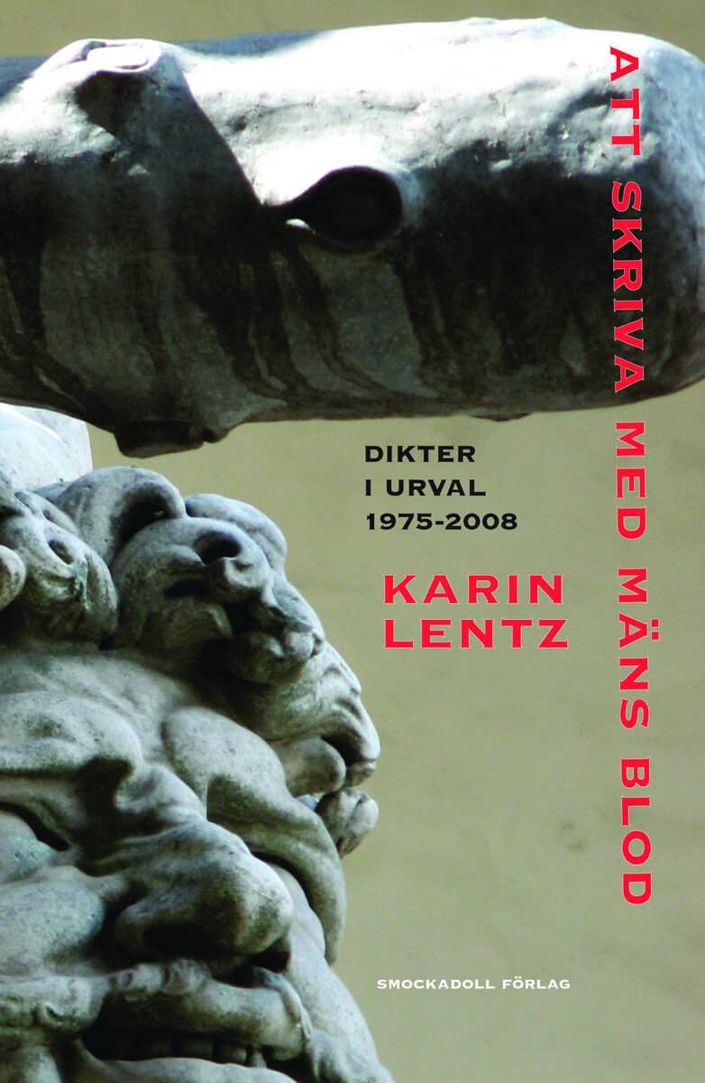 Lentz, Karin | Att skriva med mäns blod : Dikter i urval 1975-2008