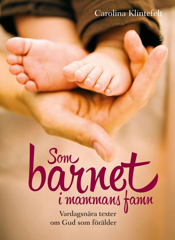 Klintefelt, Carolina | Som barnet i mammans famn : Vardagsnära texter om Gud som förälder