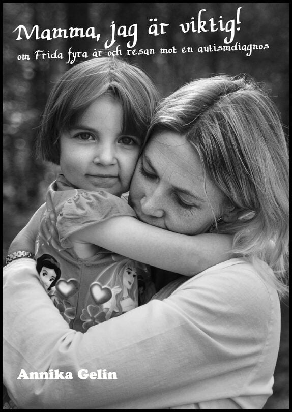 Gelin, Annika | Mamma, jag är viktig! : Om Frida 4 år och resan mot en autismdiagnos