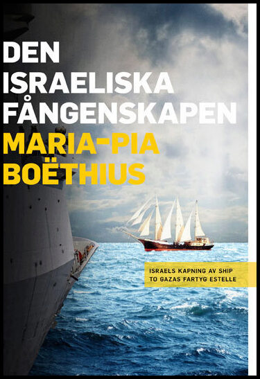 Boëthius, Maria-Pia | Den israeliska fångenskapen : Israels kapning av Ship to Gazas fartyg Estelle