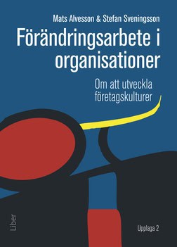 Alvesson, Mats | Sveningsson, Stefan | Förändringsarbete i organisationer : Om att utveckla företagskulturer