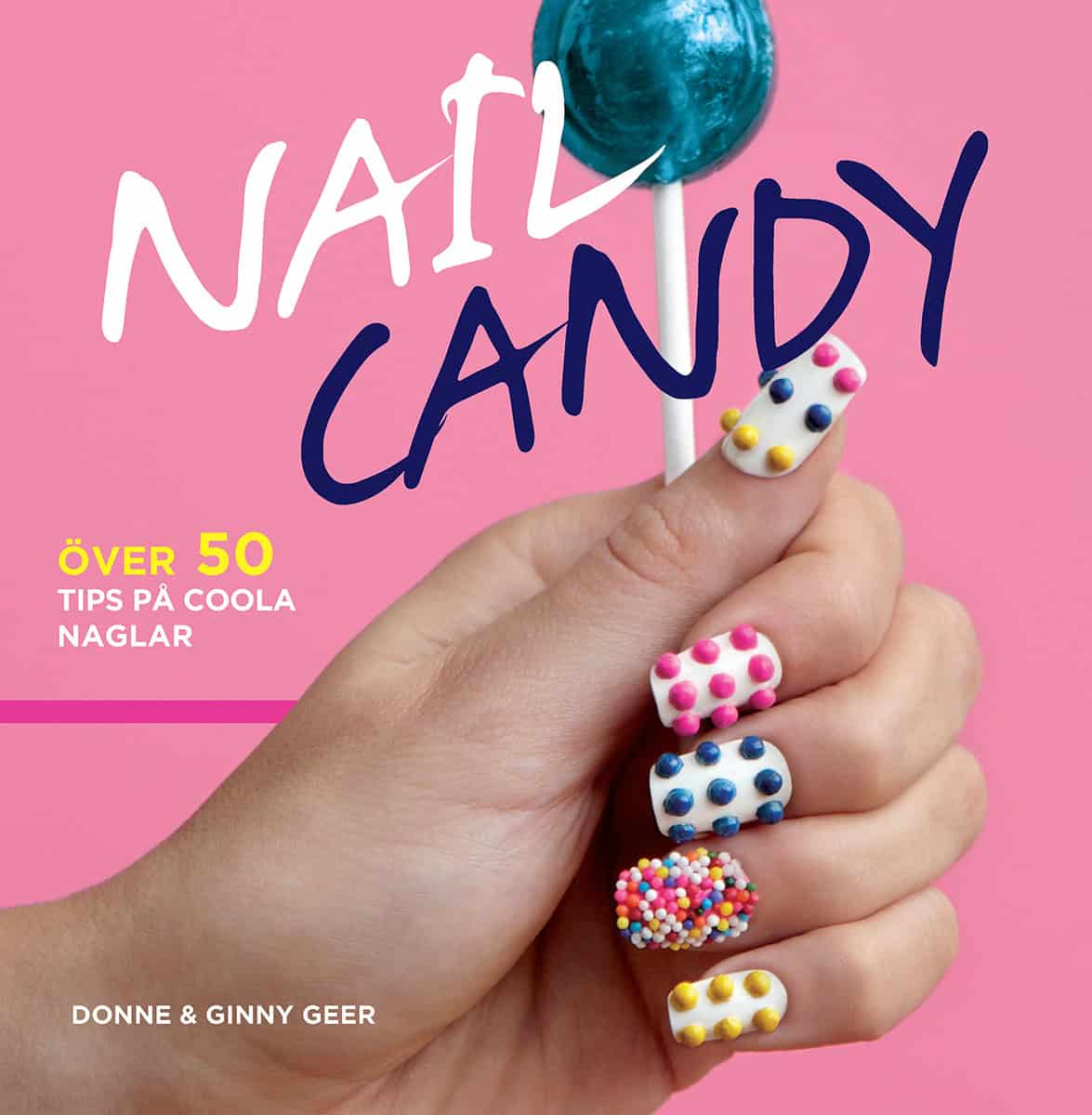 Geer, Donne | Geer, Ginny | Nail Candy : Över 50 tips på coola naglar