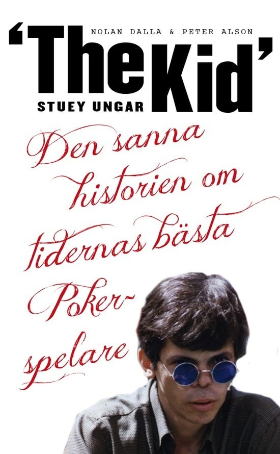 Dalla, Nolan | Alson, Peter | Stuey 'The Kid' Ungar : Den sanna historien om tidernas bästa pokerspelare