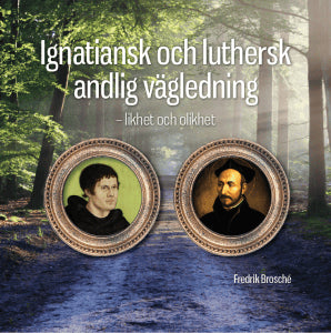 Brosché, Fredrik | Ignatiansk och luthersk andlig vägledning : Likhet och olikhet