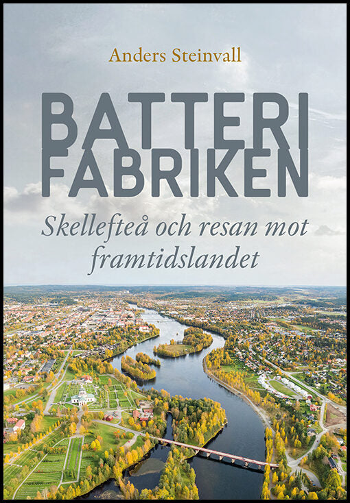 Steinvall, Anders | Batterifabriken : Skellefteå och resan mot framtidslandet