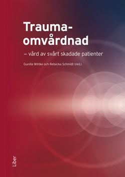Wihlke, Gunilla | Schmidt, Rebecka | Traumaomvårdnad : Vård av svårt skadade patienter