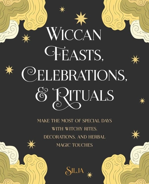 Silja | Wiccan Feasts, Celebrations, and Rituals : Make the Most of Special Days with Witchy Rites, Decorations, and Her...