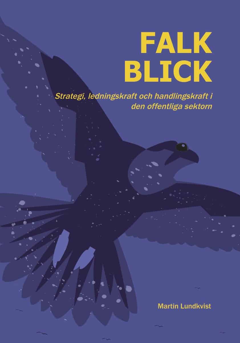 Lundkvist, Martin | Falkblick : Strategi, ledningskraft och handlingskraft i den offentliga sektorn