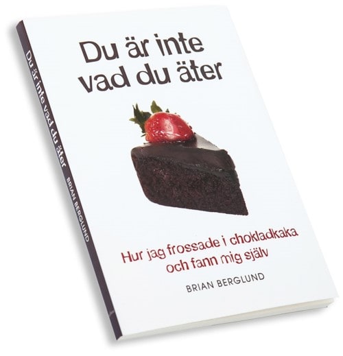 Berglund, Brian | Du är inte vad du äter : Hur jag frossade i chokladkaka och fann mig själv
