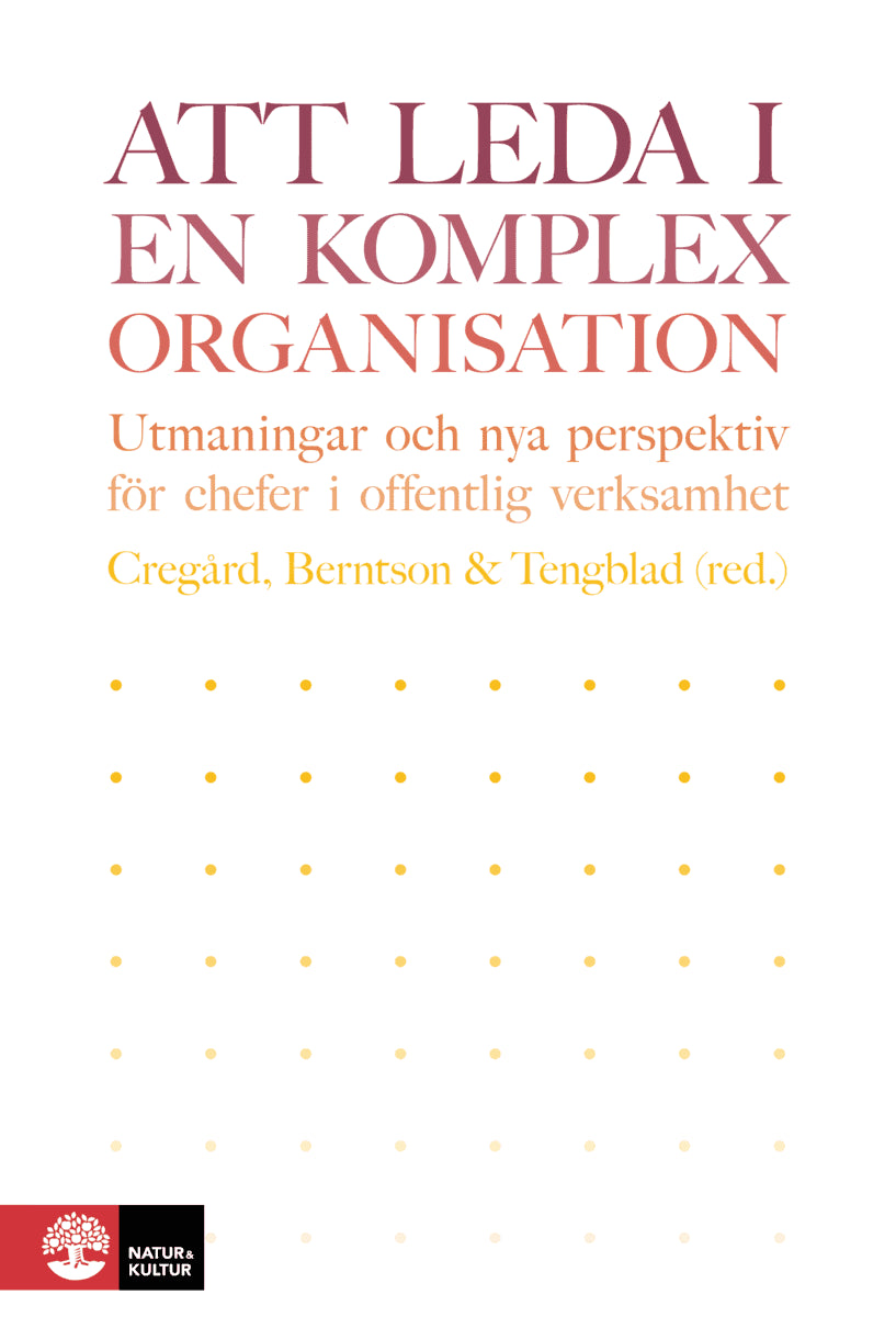 Cregård, Anna | Berntson, Erik | et al | Att leda i en komplex organisation : Utmaningar och nya perspektiv för chef