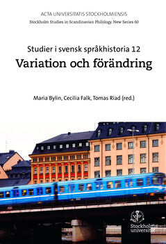 Bylin, Maria | Falk, Cecilia | Riad, Tomas | Studier i svensk språkhistoria. 12 : Variation och förändring