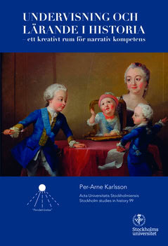 Karlsson, Per-Arne | Undervisning och lärande i historia : Ett kreativt rum för narrativ kompetens