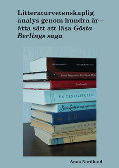Nordlund, Anna | Litteraturvetenskaplig analys genom hundra år. Åtta sätt att läsa Gösta Berlings saga
