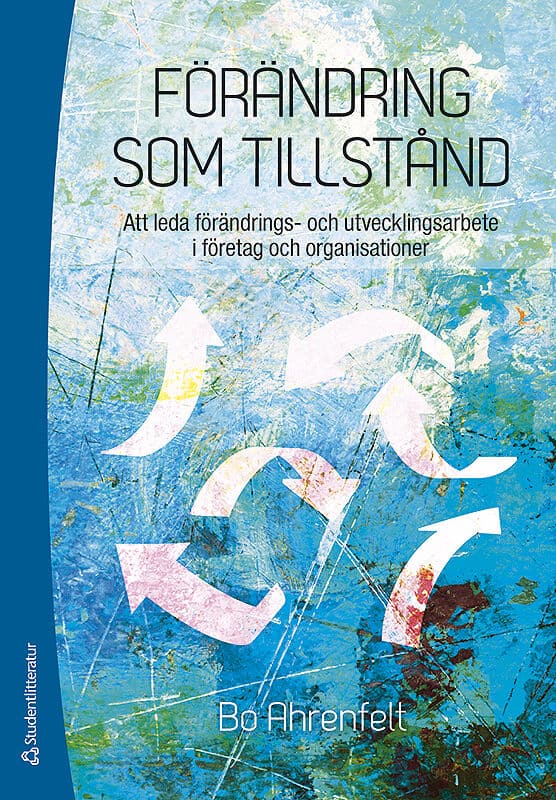 Ahrenfelt, Bo | Förändring som tillstånd : Att leda förändrings- och utvecklingsarbete i företag och organisationer