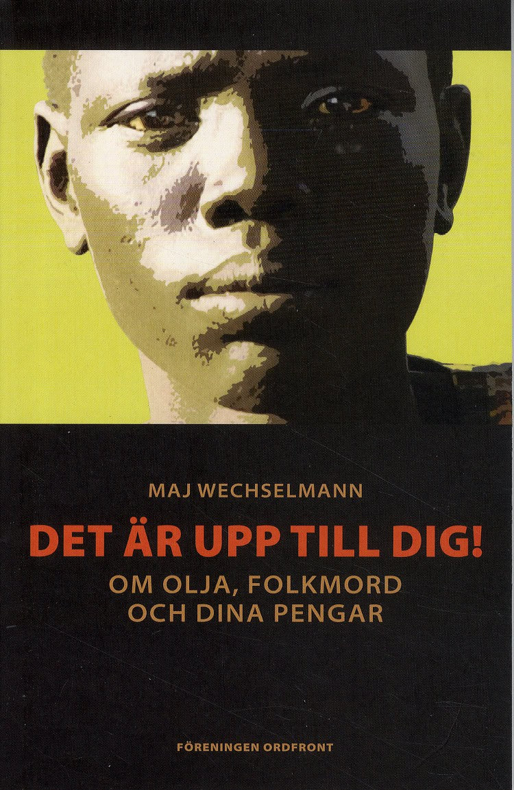 Wechselmann, Maj | Det är upp till dig! : Om olja, folkmord och dina pengar