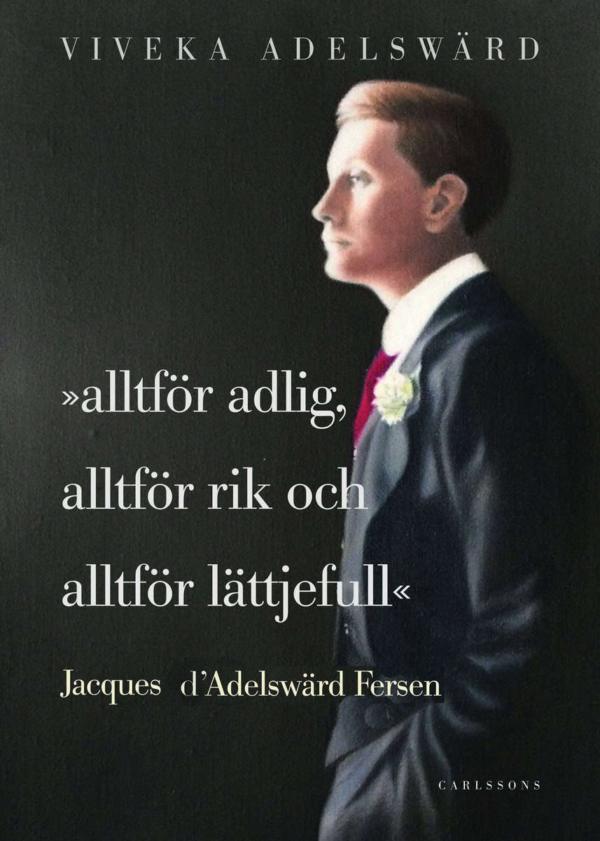 Adelswärd, Viveka | Alltför adlig, alltför rik, alltför lättjefull : Jacques d'Adelswärd Fersen