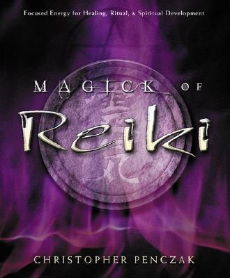Penczak, Christopher | Neff, Andrea | Magick of Reiki : Focused Energy for Healing, Ritual, & Spiritual Development