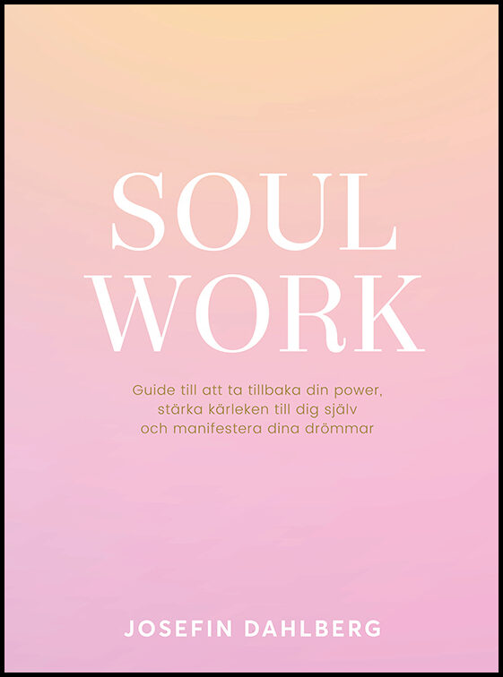 Dahlberg, Josefin | Soul work : Guide till att ta tillbaka din power, stärka kärleken till dig själv och manifestera din...