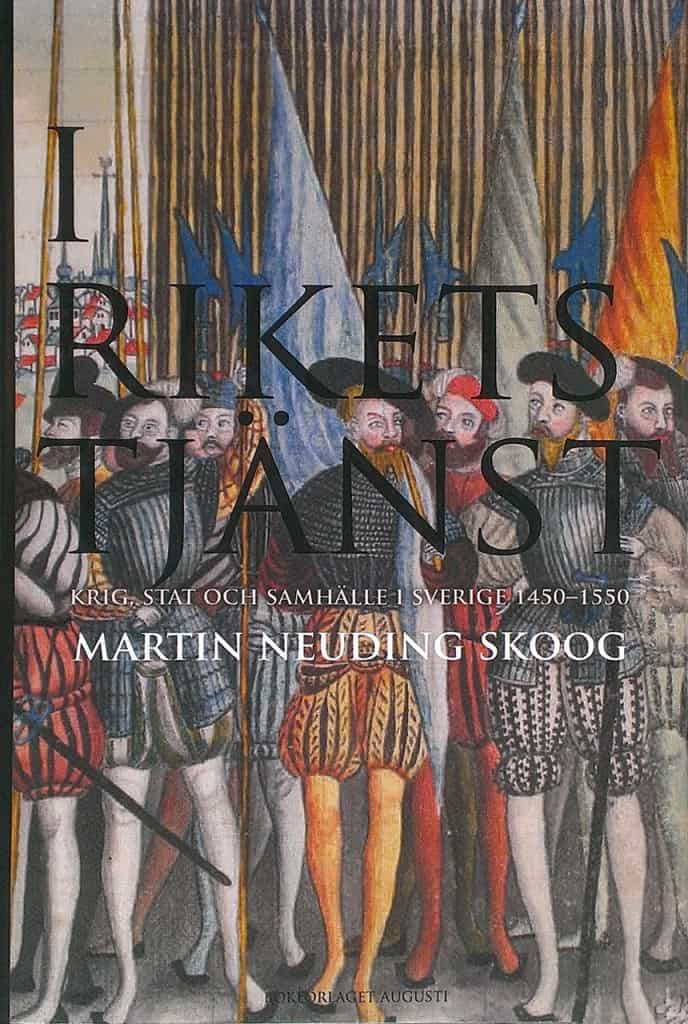 Neuding Skoog, Martin | I rikets tjänst : Krig, stat och samhälle i Sverige 1450-1550